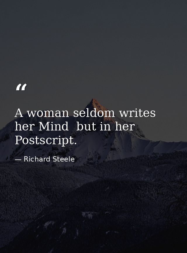 A woman seldom writes her Mind  but in her Postscript. — Richard Steele