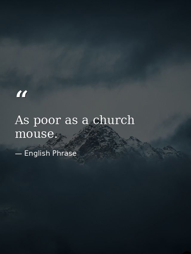 As poor as a church mouse. — English Phrase