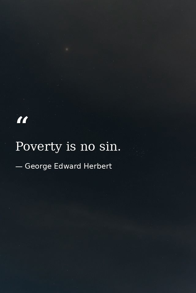 Poverty is no sin. — George Edward Herbert