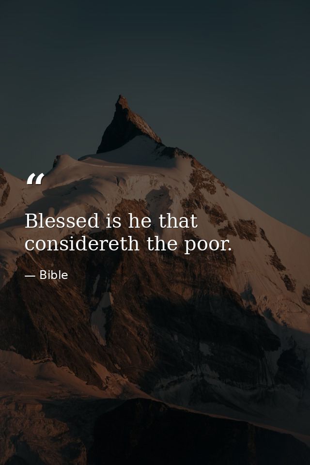 Blessed is he that considereth the poor. — Bible