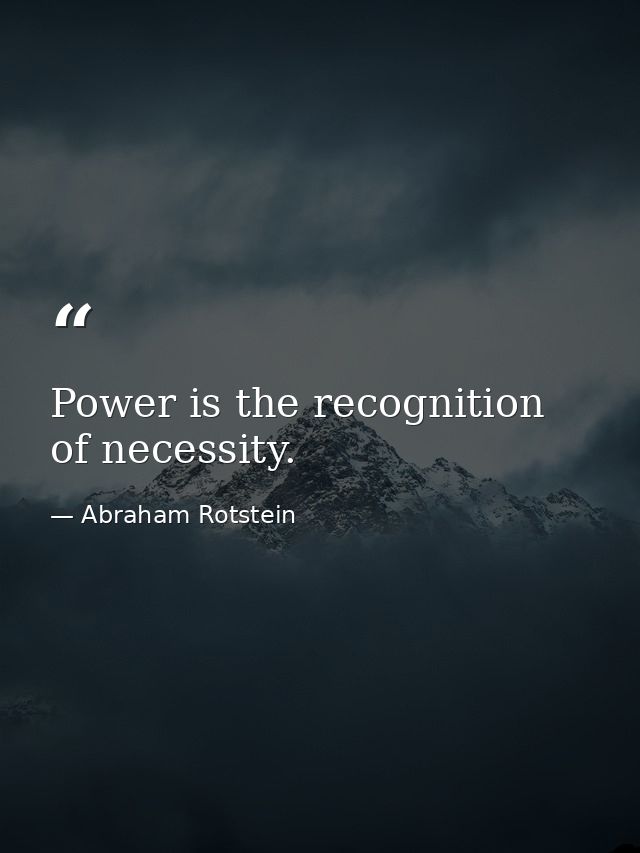 Power is the recognition of necessity. — Abraham Rotstein