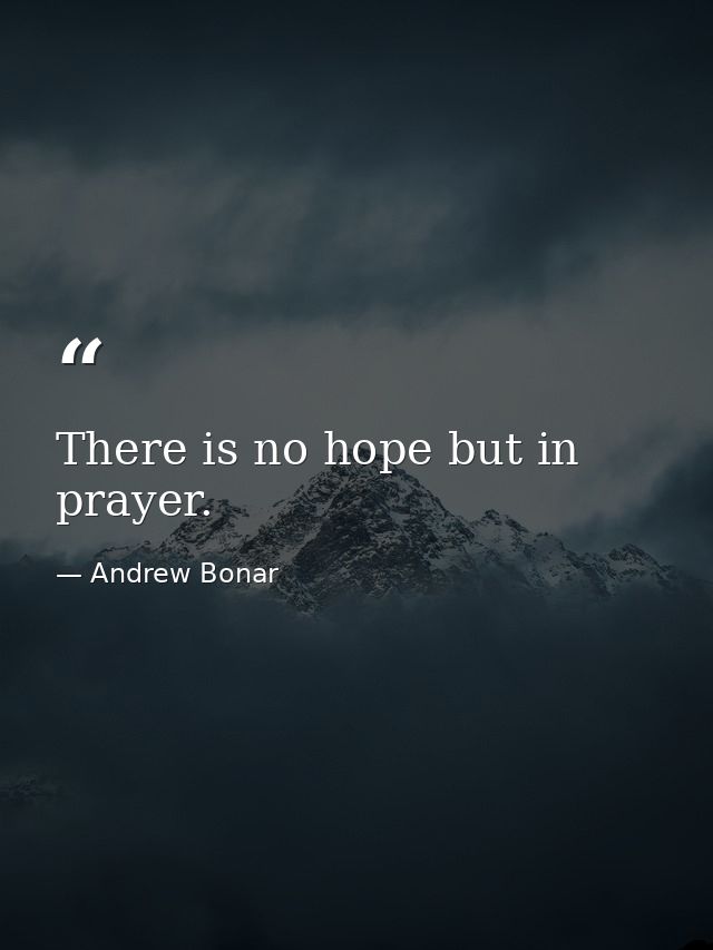 There is no hope but in prayer. — Andrew Bonar