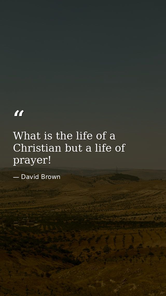 What is the life of a Christian but a life of prayer! — David Brown