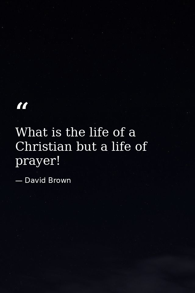 What is the life of a Christian but a life of prayer! — David Brown