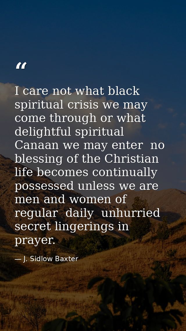 I care not what black spiritual crisis we may come through or what delightful spiritual Canaan we may enter  no blessing — J. Sidlow Baxter