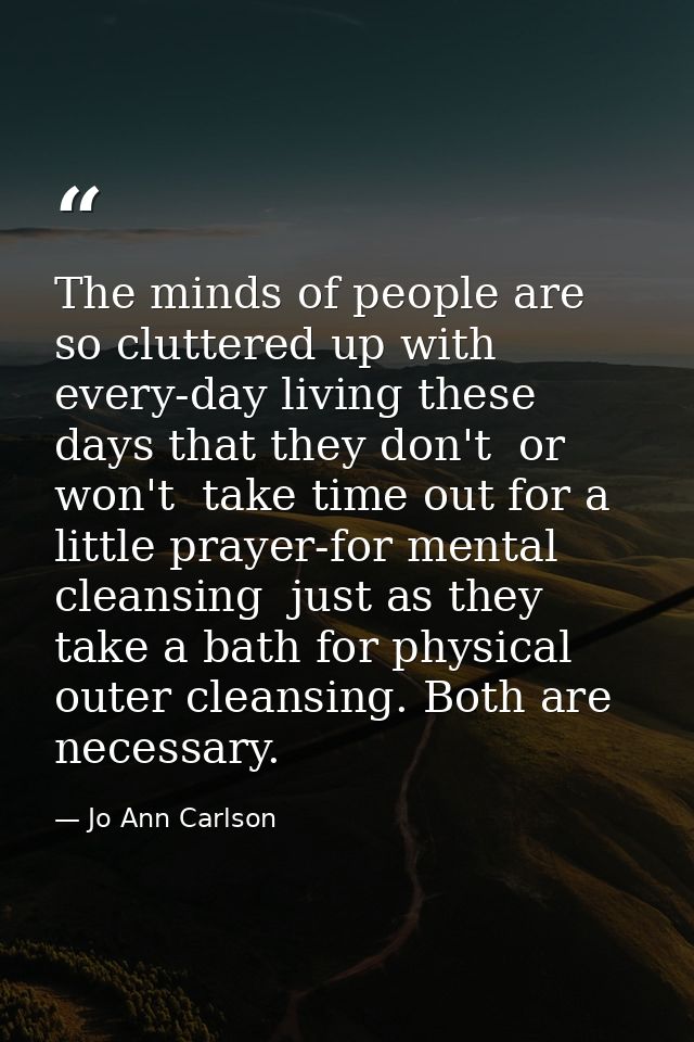 The minds of people are so cluttered up with every-day living these days that they don't  or won't  take time out for a  — Jo Ann Carlson