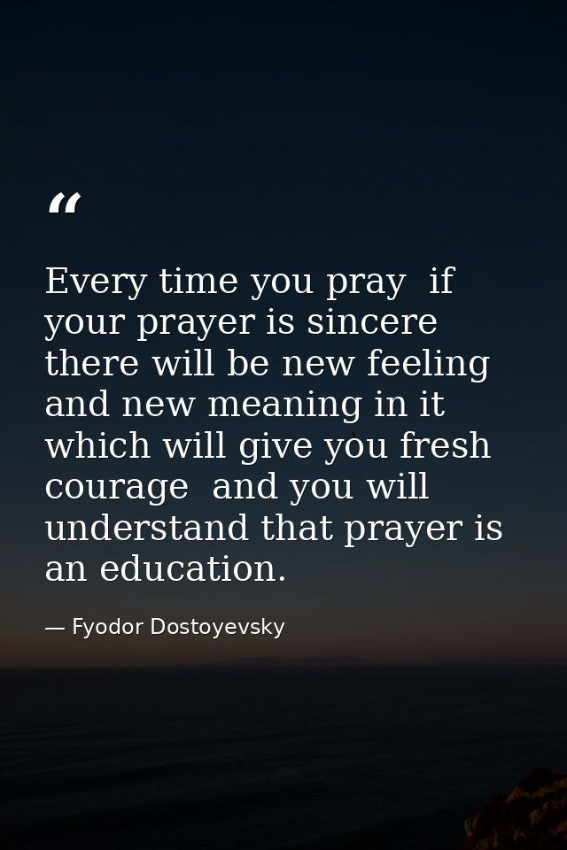 Every time you pray  if your prayer is sincere  there will be new feeling and new meaning in it which will give you fres — Fyodor Dostoyevsky