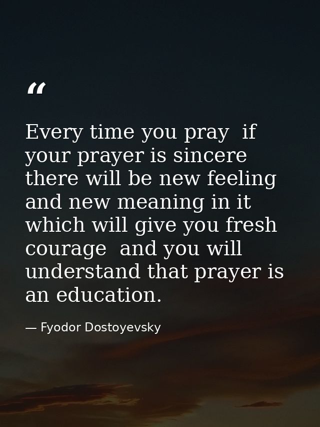 Every time you pray  if your prayer is sincere  there will be new feeling and new meaning in it which will give you fres — Fyodor Dostoyevsky