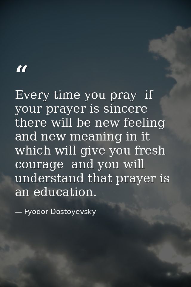 Every time you pray  if your prayer is sincere  there will be new feeling and new meaning in it which will give you fres — Fyodor Dostoyevsky