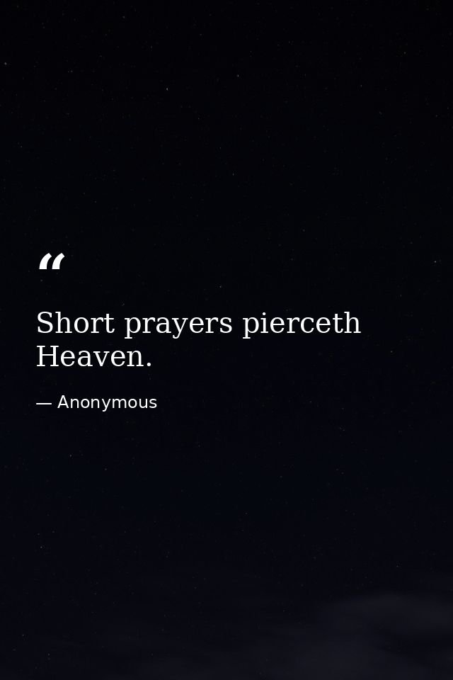 Short prayers pierceth Heaven. — Anonymous