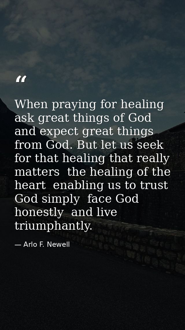When praying for healing  ask great things of God and expect great things from God. But let us seek for that healing tha — Arlo F. Newell
