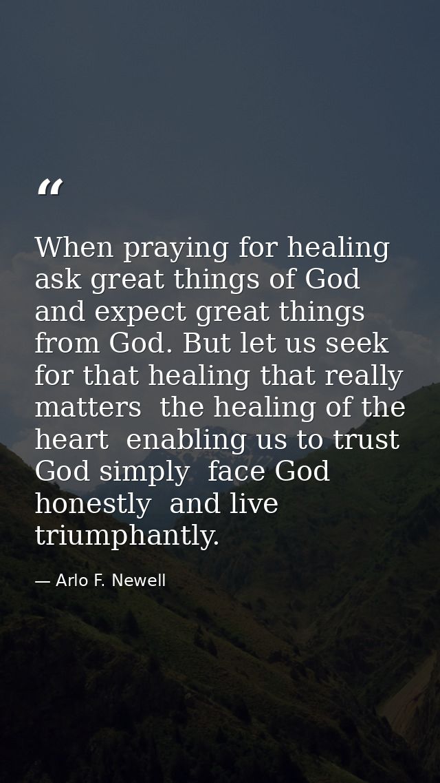 When praying for healing  ask great things of God and expect great things from God. But let us seek for that healing tha — Arlo F. Newell