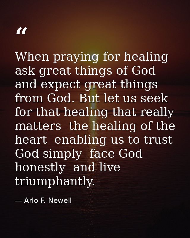 When praying for healing  ask great things of God and expect great things from God. But let us seek for that healing tha — Arlo F. Newell