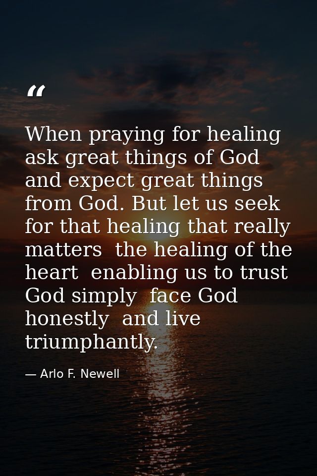 When praying for healing  ask great things of God and expect great things from God. But let us seek for that healing tha — Arlo F. Newell