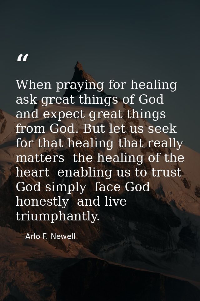 When praying for healing  ask great things of God and expect great things from God. But let us seek for that healing tha — Arlo F. Newell