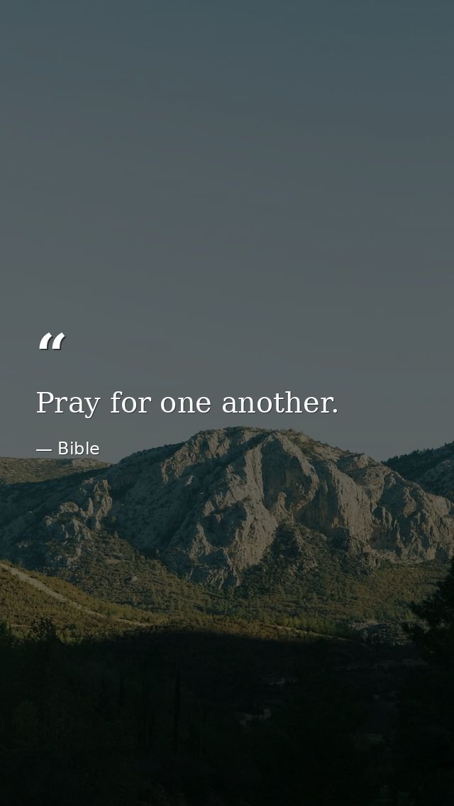 Pray for one another. — Bible