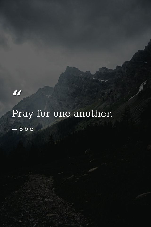 Pray for one another. — Bible