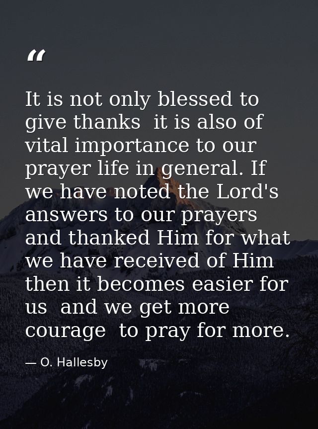 It is not only blessed to give thanks  it is also of vital importance to our prayer life in general. If we have noted th — O. Hallesby