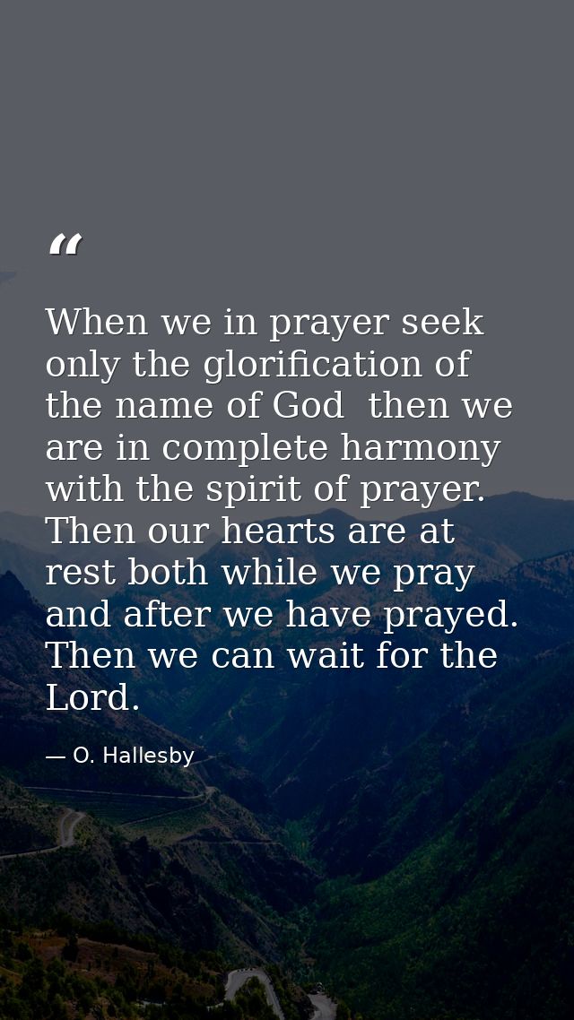 When we in prayer seek only the glorification of the name of God  then we are in complete harmony with the spirit of pra — O. Hallesby