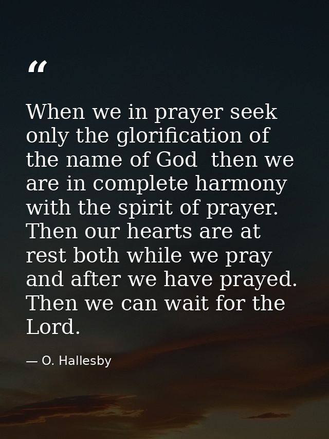 When we in prayer seek only the glorification of the name of God  then we are in complete harmony with the spirit of pra — O. Hallesby