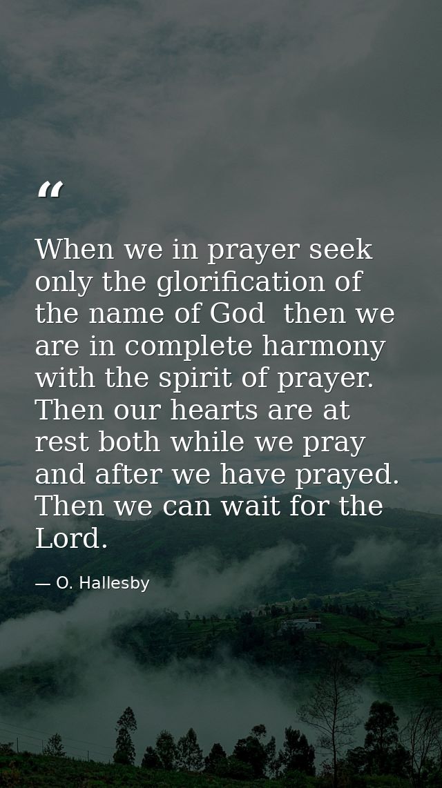 When we in prayer seek only the glorification of the name of God  then we are in complete harmony with the spirit of pra — O. Hallesby