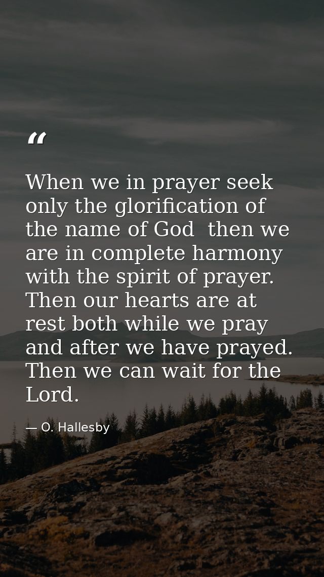 When we in prayer seek only the glorification of the name of God  then we are in complete harmony with the spirit of pra — O. Hallesby