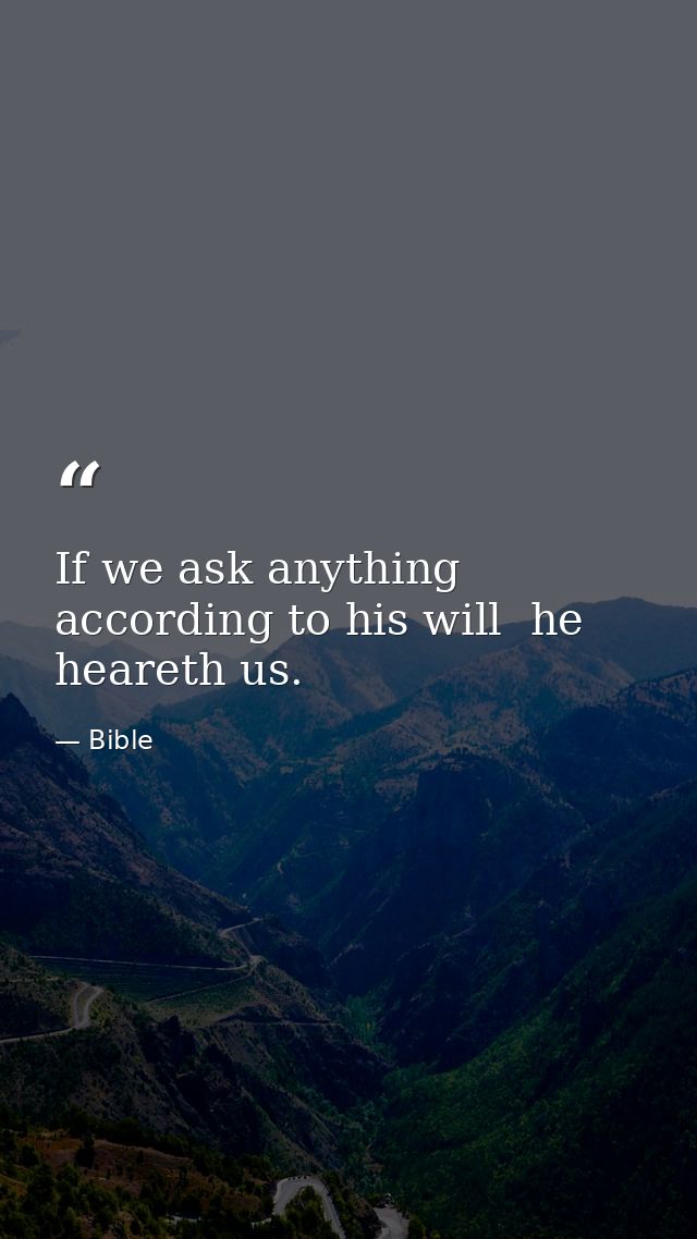 If we ask anything according to his will  he heareth us. — Bible