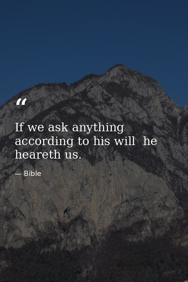 If we ask anything according to his will  he heareth us. — Bible