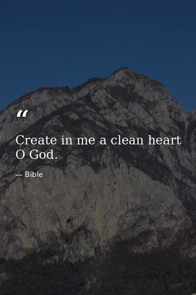 Create in me a clean heart  O God. — Bible