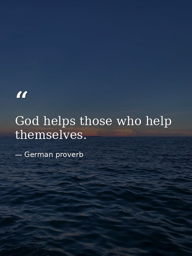 God helps those who help themselves. — German proverb
