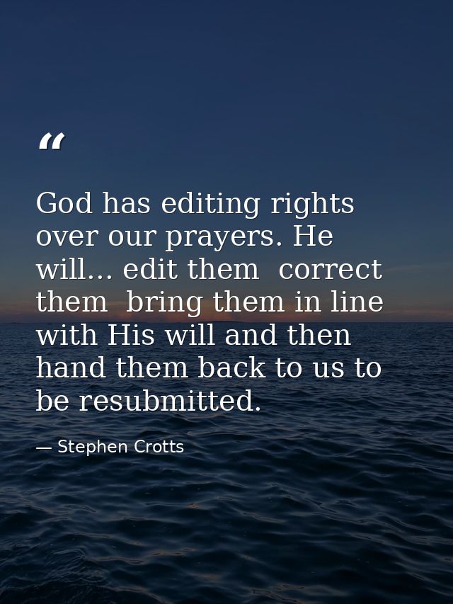 God has editing rights over our prayers. He will... edit them  correct them  bring them in line with His will and then h — Stephen Crotts