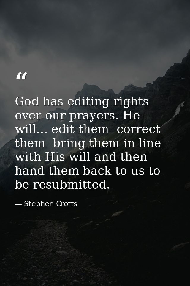 God has editing rights over our prayers. He will... edit them  correct them  bring them in line with His will and then h — Stephen Crotts