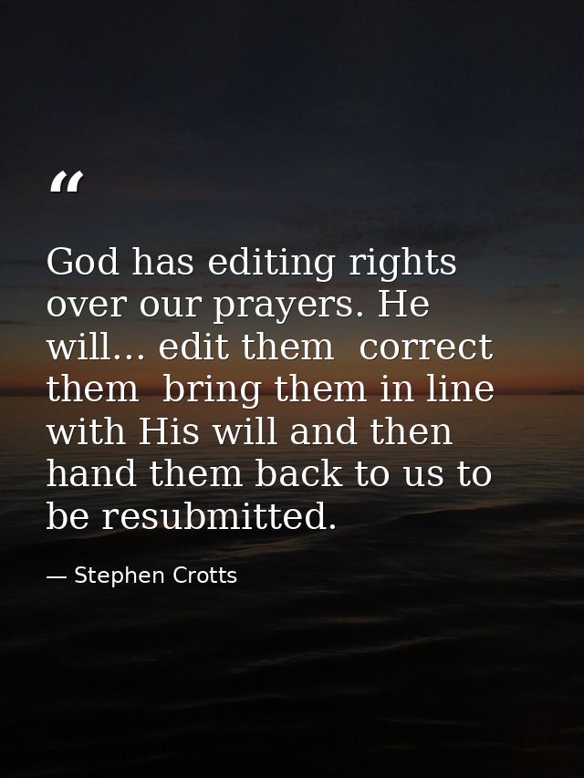 God has editing rights over our prayers. He will... edit them  correct them  bring them in line with His will and then h — Stephen Crotts