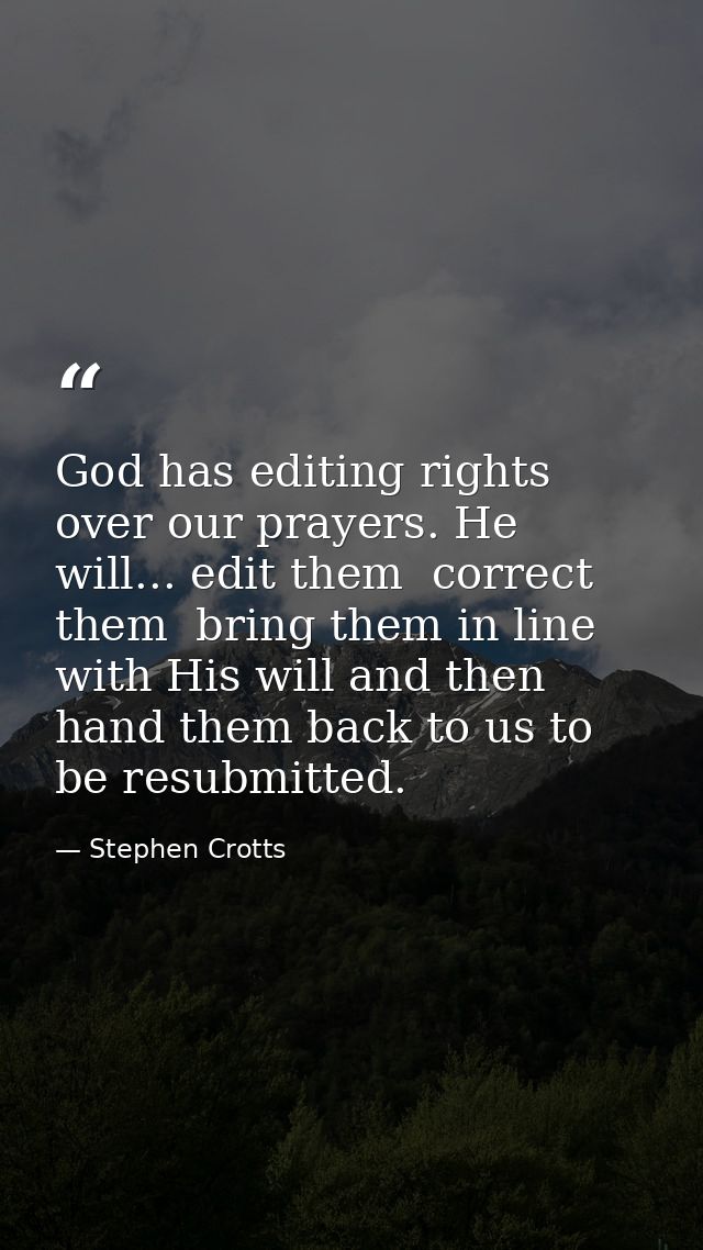 God has editing rights over our prayers. He will... edit them  correct them  bring them in line with His will and then h — Stephen Crotts