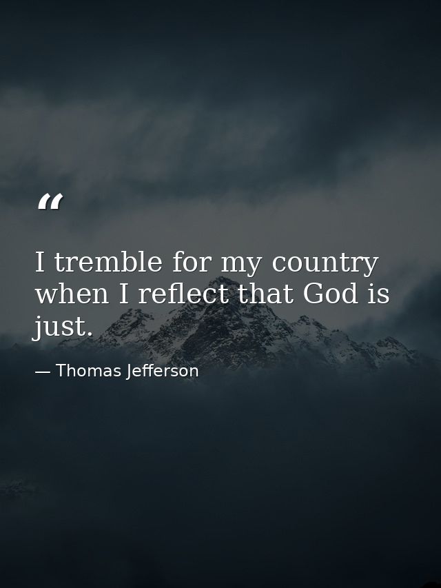 I tremble for my country when I reflect that God is just. — Thomas Jefferson