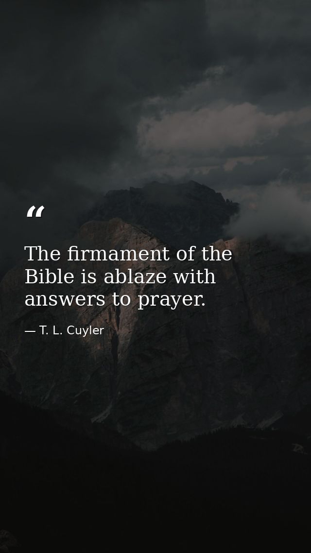 The firmament of the Bible is ablaze with answers to prayer. — T. L. Cuyler