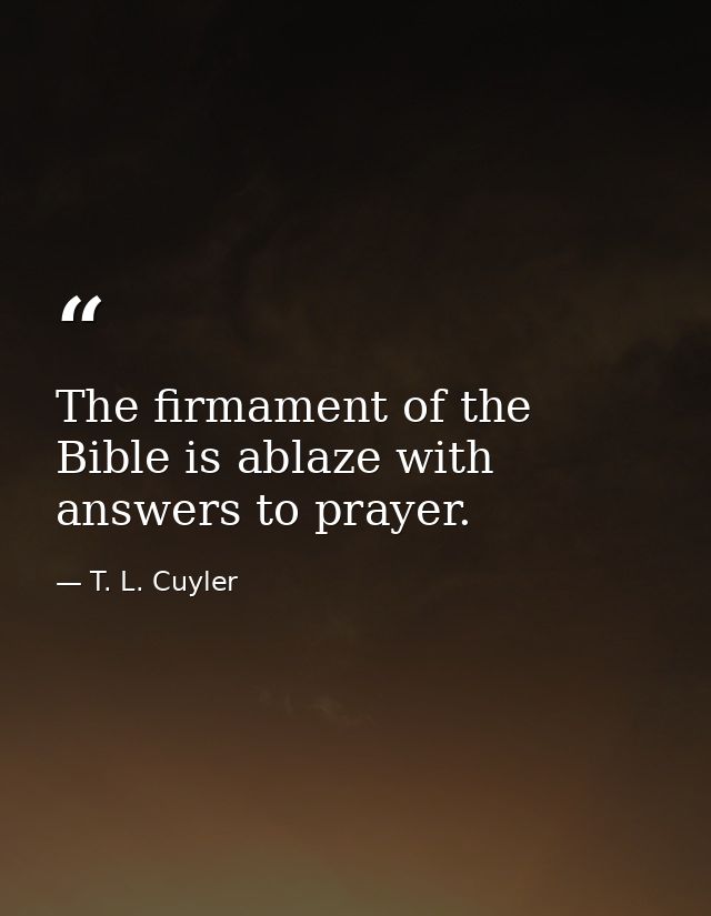 The firmament of the Bible is ablaze with answers to prayer. — T. L. Cuyler