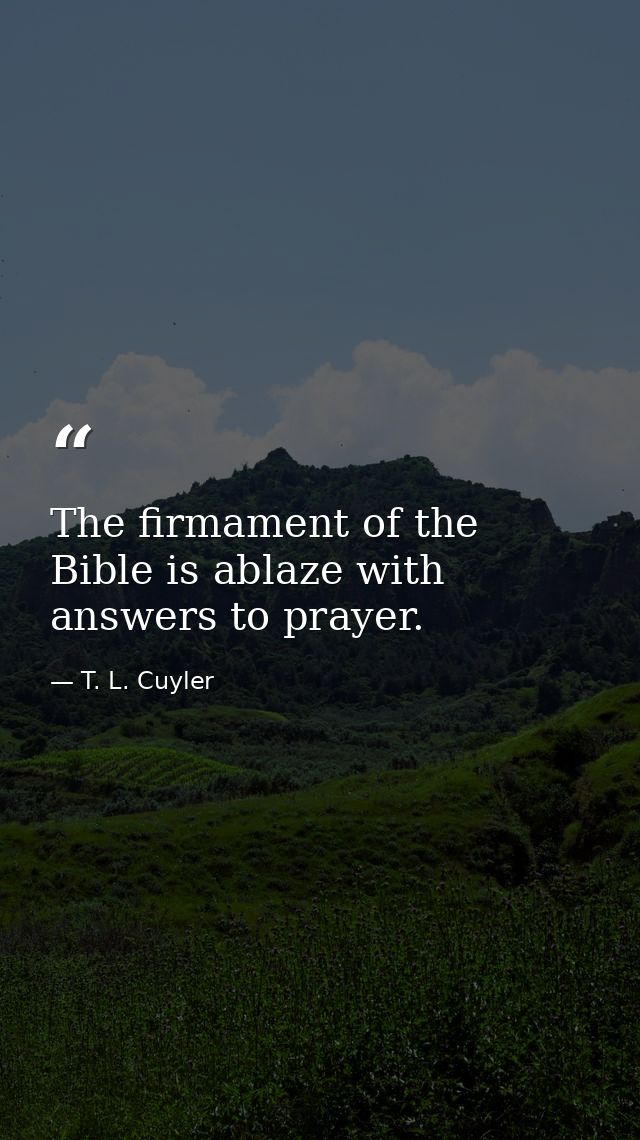 The firmament of the Bible is ablaze with answers to prayer. — T. L. Cuyler