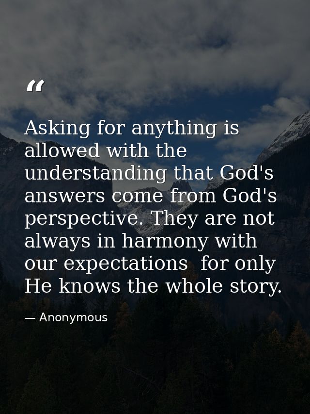 Asking for anything is allowed with the understanding that God's answers come from God's perspective. They are not alway — Anonymous