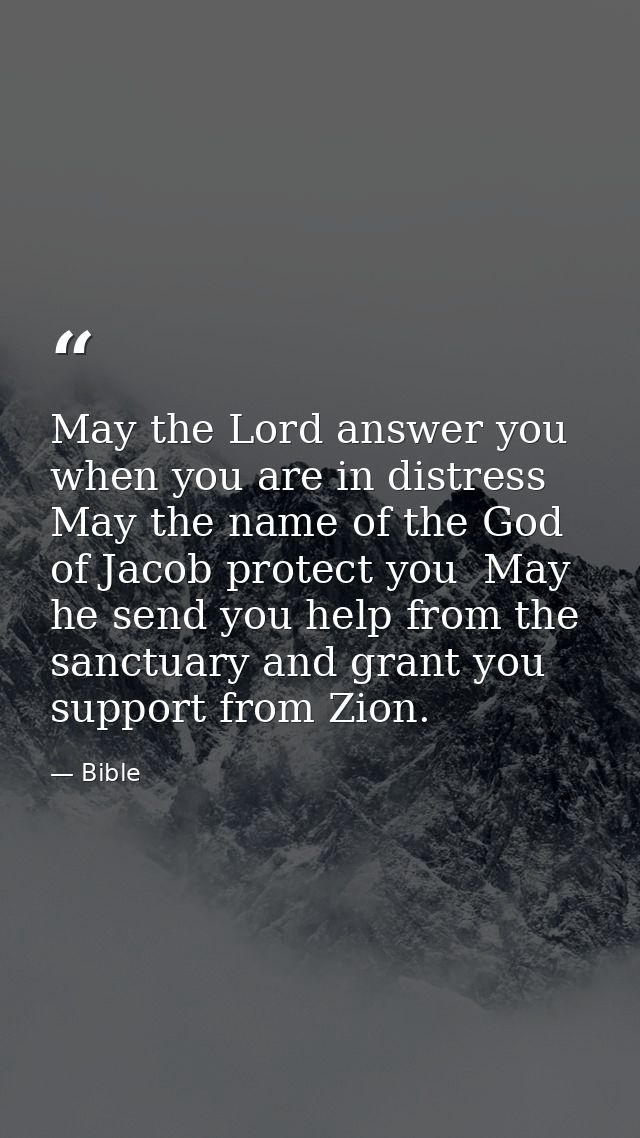 May the Lord answer you when you are in distress  May the name of the God of Jacob protect you  May he send you help fro — Bible