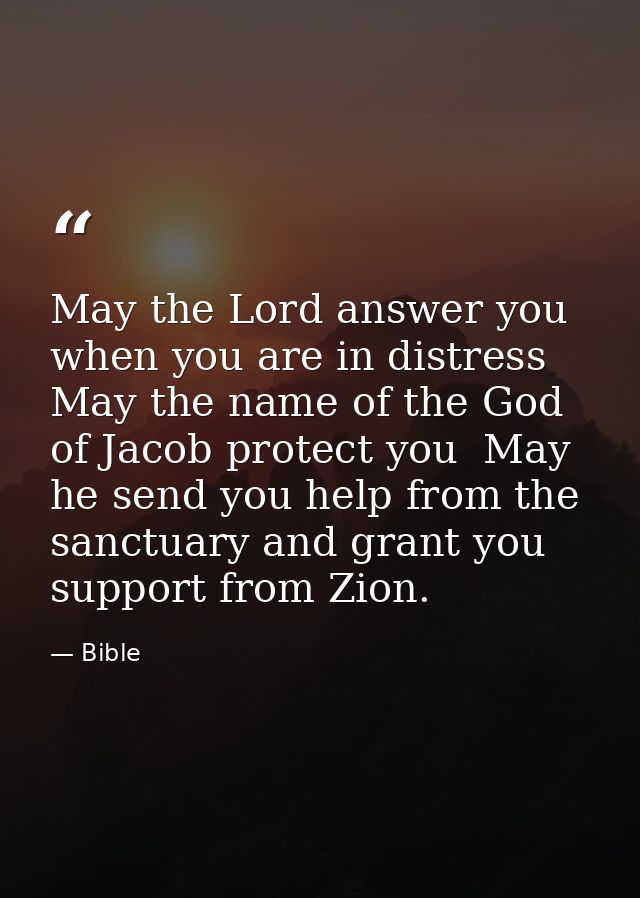 May the Lord answer you when you are in distress  May the name of the God of Jacob protect you  May he send you help fro — Bible