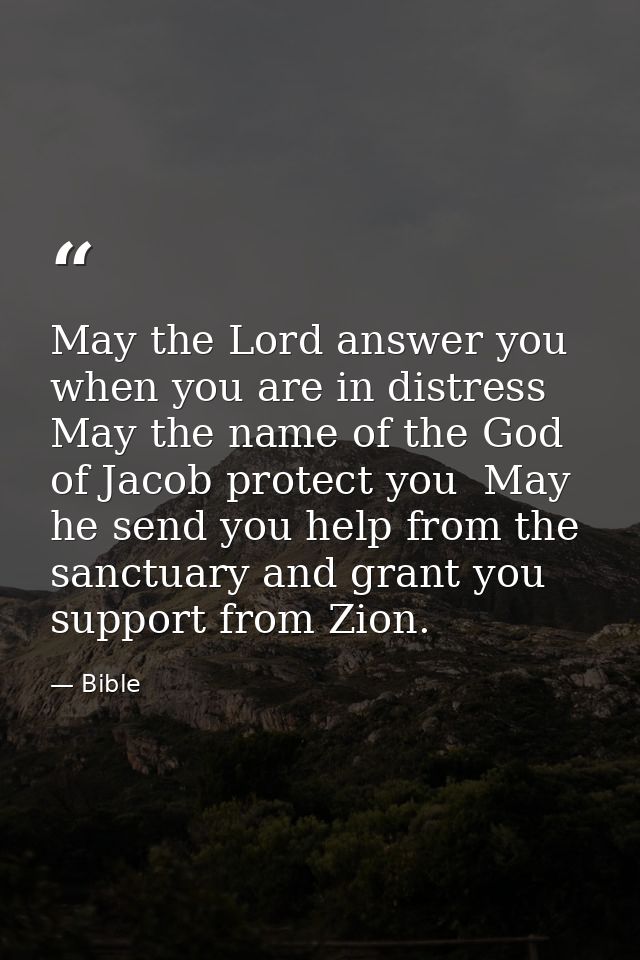 May the Lord answer you when you are in distress  May the name of the God of Jacob protect you  May he send you help fro — Bible