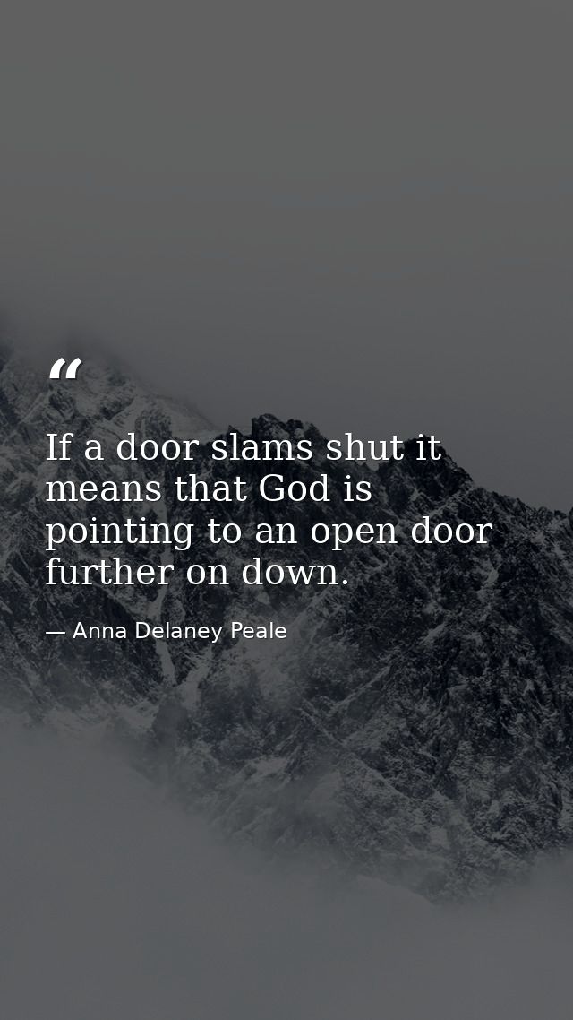 If a door slams shut it means that God is pointing to an open door further on down. — Anna Delaney Peale