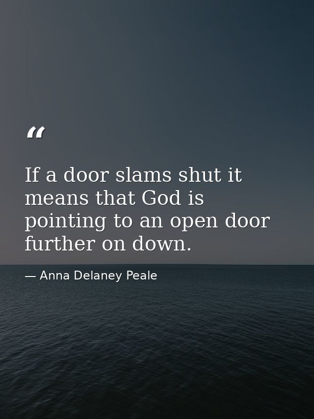 If a door slams shut it means that God is pointing to an open door further on down. — Anna Delaney Peale
