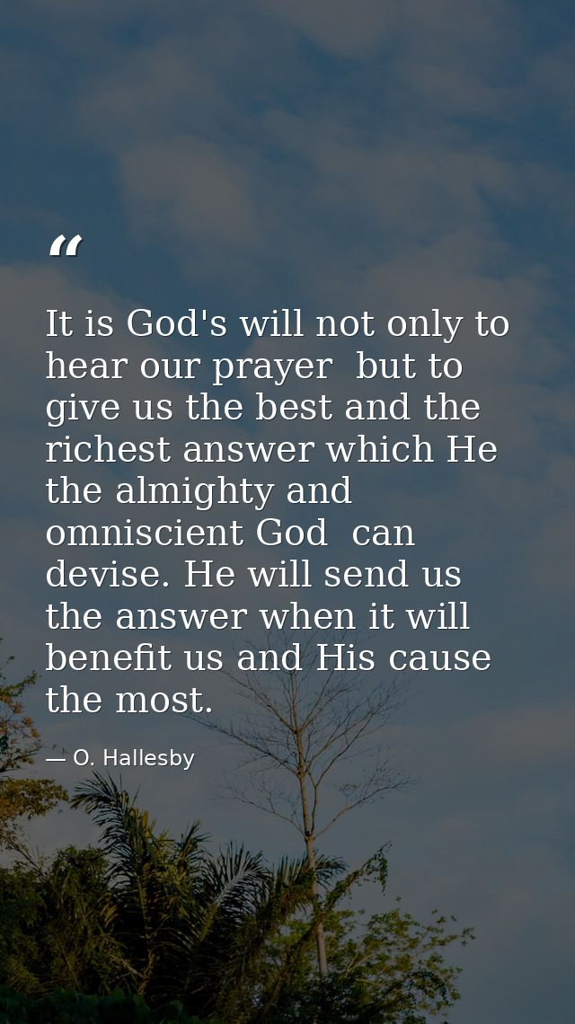 It is God's will not only to hear our prayer  but to give us the best and the richest answer which He  the almighty and  — O. Hallesby