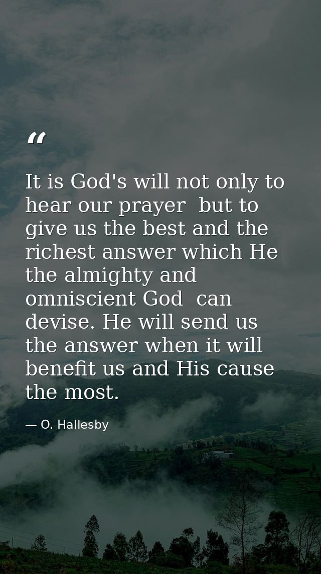 It is God's will not only to hear our prayer  but to give us the best and the richest answer which He  the almighty and  — O. Hallesby