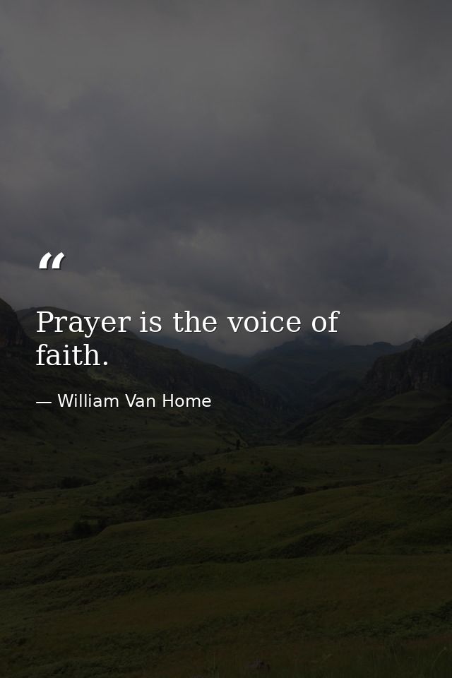 Prayer is the voice of faith. — William Van Home