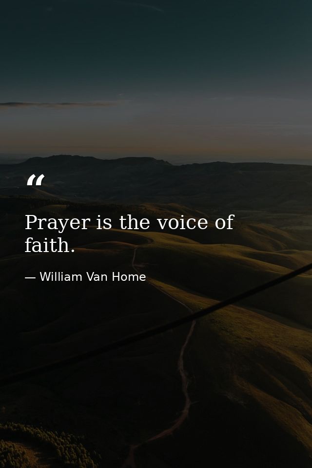 Prayer is the voice of faith. — William Van Home