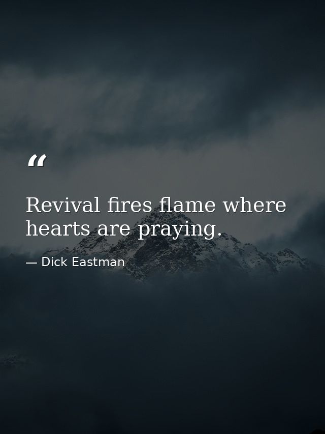 Revival fires flame where hearts are praying. — Dick Eastman