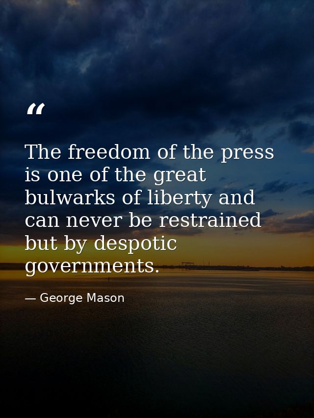 The freedom of the press is one of the great bulwarks of liberty and can never be restrained but by despotic governments — George Mason